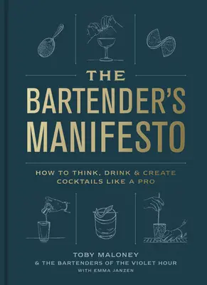 A csapos kiáltványa: Hogyan gondolkodj, igyál és készíts koktélokat, mint egy profi - The Bartender's Manifesto: How to Think, Drink, and Create Cocktails Like a Pro