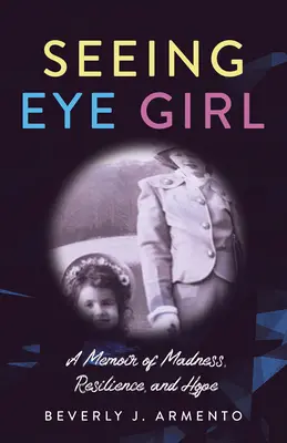 Látószemű lány: Az őrület, a kitartás és a remény memoárja - Seeing Eye Girl: A Memoir of Madness, Resilience, and Hope