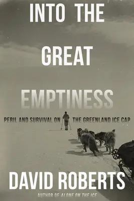 A nagy ürességbe: Veszély és túlélés a grönlandi jégsapkán - Into the Great Emptiness: Peril and Survival on the Greenland Ice Cap