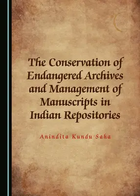 A veszélyeztetett levéltárak megőrzése és a kéziratok kezelése indiai levéltárakban - The Conservation of Endangered Archives and Management of Manuscripts in Indian Repositories