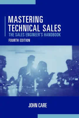 A műszaki értékesítés elsajátítása: Az értékesítési mérnök kézikönyve, negyedik kiadás - Mastering Technical Sales: The Sales Engineer's Handbook, Fourth Edition