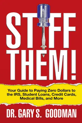 Stiff Them!: Az útmutató a nulla dollár kifizetéséhez az Irs, a diákhitelek, a hitelkártyák, az orvosi számlák és más számlák számára - Stiff Them!: Your Guide to Paying Zero Dollars to the Irs, Student Loans, Credit Cards, Medical Bills, and More