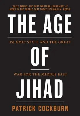 A dzsihád kora: Az Iszlám Állam és a Közel-Keletért vívott nagy háború - The Age of Jihad: Islamic State and the Great War for the Middle East