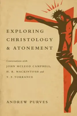 A krisztológia és az engesztelés felfedezése - Beszélgetések John McLeod Campbell-lel, H. R. Mackintosh-sal és T. F. Torrance-szel - Exploring Christology and Atonement - Conversations with John McLeod Campbell, H. R. Mackintosh and T. F. Torrance