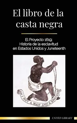 A fekete kaszt könyve: Az 1619-es projekt; A rabszolgaság története Amerikában és Juneteenth - El libro de la casta negra: El Proyecto 1619; Historia de la esclavitud en Estados Unidos y Juneteenth