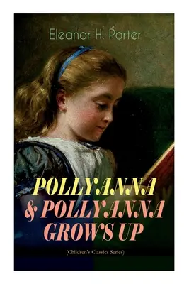 POLLYANNA & POLLYANNA FELNŐTT (Gyermekklasszikusok sorozat): Egy vidám kis árva kislány és a széles körben ünnepelt vidám játék inspiráló utazása - POLLYANNA & POLLYANNA GROWS UP (Children's Classics Series): Inspiring Journey of a Cheerful Little Orphan Girl and Her Widely Celebrated Glad Game