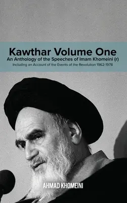 Kawthar első kötet: Khomeini Imám (r) beszédeinek antológiája, beleértve az 1962-1978-as forradalom eseményeinek beszámolóját is. - Kawthar Volume One: An Anthology of the Speeches of Imam Khomeini (r) Including an Account of the Events of the Revolution 1962-1978