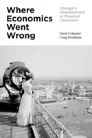 Ahol a közgazdaságtan tévedett: A klasszikus liberalizmus chicagói feladása - Where Economics Went Wrong: Chicago's Abandonment of Classical Liberalism