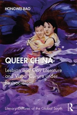 Queer China: Leszbikus és meleg irodalom és vizuális kultúra a posztszocializmusban - Queer China: Lesbian and Gay Literature and Visual Culture under Postsocialism