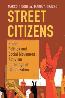 Utcai polgárok: Tiltakozó politika és társadalmi mozgalmi aktivizmus a globalizáció korában - Street Citizens: Protest Politics and Social Movement Activism in the Age of Globalization