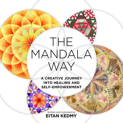 A mandala útja: Kreatív utazás a gyógyulás és az önmegerősítés felé - The Mandala Way: A Creative Journey Into Healing and Self-Empowerment