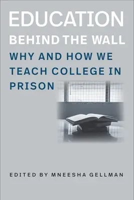 Oktatás a fal mögött: Miért és hogyan tanítunk főiskolát a börtönben - Education Behind the Wall: Why and How We Teach College in Prison