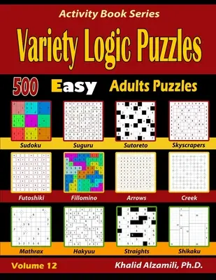 Változatos logikai rejtvények: 500 könnyű felnőtt rejtvény (Suguru, Futoshiki, Arrows, Mathrax, Hakyuu, Straights, Fillomino, Sudoku, Sutoreto, Skyscrape - Variety Logic Puzzles: 500 Easy Adults Puzzles (Suguru, Futoshiki, Arrows, Mathrax, Hakyuu, Straights, Fillomino, Sudoku, Sutoreto, Skyscrape