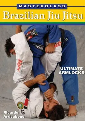 Mesterkurzus brazil jiu jitsu: Ultimate Armlocks - Masterclass Brazilian Jiu Jitsu: Ultimate Armlocks