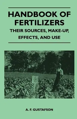 A műtrágyák kézikönyve - Forrásuk, összetételük, hatásuk és felhasználásuk - Handbook of Fertilizers - Their Sources, Make-Up, Effects, and Use