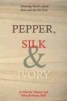 Bors, selyem és elefántcsont: Csodálatos történetek a zsidókról és a Távol-Keletről - Pepper, Silk and Ivory: Amazing Stories about Jews and the Far East