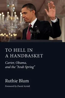 To Hell in a Handbasket (A pokolba egy kosárban): Carter, Obama és az arab tavasz - To Hell in a Handbasket: Carter, Obama, and the Arab Spring