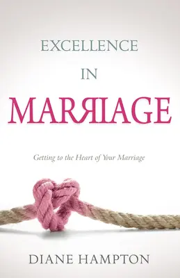 Kiválóság a házasságban: Eljutni a házasság szívéhez - Excellence in Marriage: Getting to the Heart of Your Marriage