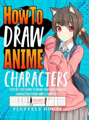 Hogyan rajzoljunk anime karaktereket: Manga & Chibi: Lépésről lépésre útmutató a saját eredeti karakterek rajzolásához egyszerű sablonokból Manga & Chibi - How to Draw Anime Characters: Step by Step Guide to Draw Your Own Original Characters From Simple Templates Includes Manga & Chibi