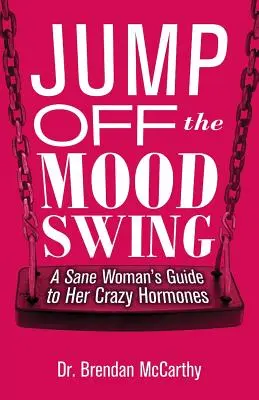 Ugrás le a hangulati hintáról: Egy épeszű nő útmutatója az őrült hormonjaihoz - Jump Off the Mood Swing: A Sane Woman's Guide to Her Crazy Hormones