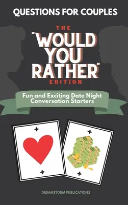 Kérdések pároknak: The Would You Rather Edition. Szórakoztató és izgalmas randi esti beszélgetésindítók - Questions for Couples: The Would You Rather Edition. Fun and Exciting Date Night Conversation Starters