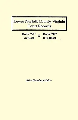 Alsó Norfolk megye, Virginia bírósági feljegyzések: A. könyv 1637-1646 és B. könyv 1646-1651/2 - Lower Norfolk County, Virginia Court Records: Book a 1637-1646 and Book B 1646-1651/2
