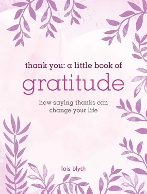 Thank You: A Little Book of Gratitude: Hogyan változtatja meg a köszönetmondás az életedet - Thank You: A Little Book of Gratitude: How Saying Thanks Can Change Your Life