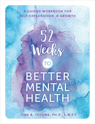 52 hét a jobb lelki egészségért: A Guided Workbook for Self-Exploration and Growth (Egy irányított munkafüzet az önfeltáráshoz és a növekedéshez) - 52 Weeks to Better Mental Health: A Guided Workbook for Self-Exploration and Growth