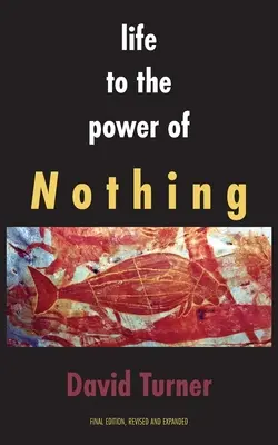 Life to the Power of Nothing: Final Edition, Revised and Expanded (Az élet a semmi erejéig) - Life to the Power of Nothing: Final Edition, Revised and Expanded