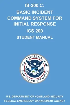 Is-200.C: Alapvető eseményirányítási rendszer az első reagáláshoz ICS 200: (Diák kézikönyv) - Is-200.C: Basic Incident Command System for Initial Response ICS 200: (Student Manual)