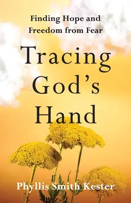 Isten kezének nyomában: Finding Hope and Freedom from Fear - Tracing God's Hand: Finding Hope and Freedom from Fear