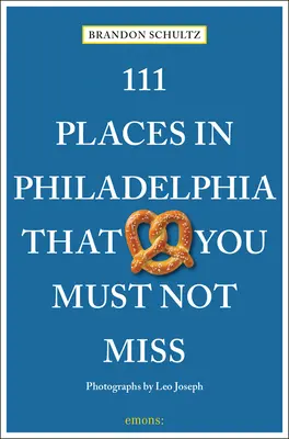 111 hely Philadelphiában, amit nem szabad kihagynia - 111 Places in Philadelphia That You Must Not Miss