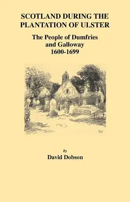 Skócia Ulster beültetése idején: Dumfries és Galloway népe, 1600-1699 - Scotland During the Plantation of Ulster: The People of Dumfries and Galloway, 1600-1699