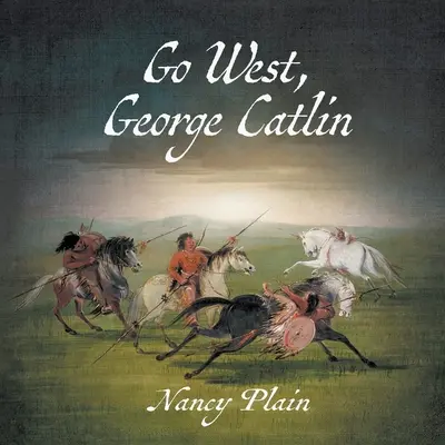 Menj nyugatra, George Catlin! Gyermekeknek szóló, nem szépirodalmi nyugati képeskönyv - Go West, George Catlin: A Children's Nonfiction Western Picture Book