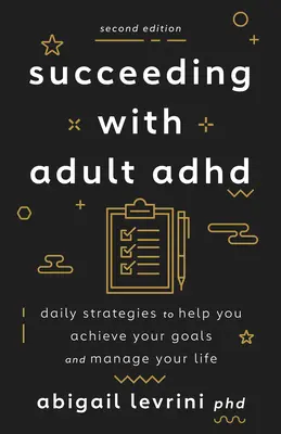Sikeres felnőttkori ADHD-vel: Napi stratégiák a célok eléréséhez és az életed irányításához - Succeeding with Adult ADHD: Daily Strategies to Help You Achieve Your Goals and Manage Your Life