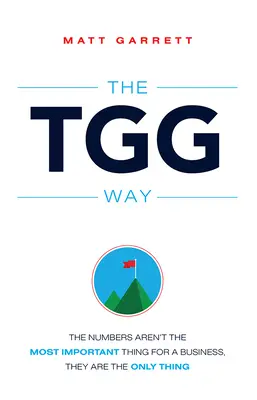 A Tgg-út: A számok nem a legfontosabbak egy vállalkozás számára, hanem az egyetlen dolog. - The Tgg Way: The Numbers Aren't the Most Important Thing for a Business, They Are the Only Thing