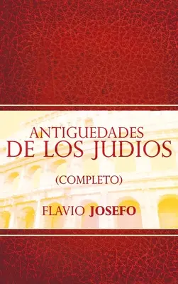 Antiguedades de Los Judios (Completo) / Zsidó régiségek (Spanish Edition) - Antiguedades de Los Judios (Completo) / Jewish Antiques (Spanish Edition)