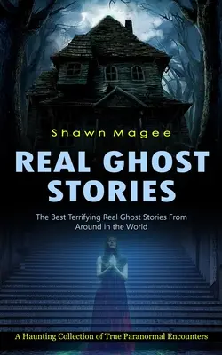 Igazi szellemtörténetek: A legjobb rémisztő valódi szellemtörténetek a világ minden tájáról - Real Ghost Stories: The Best Terrifying Real Ghost Stories From Around in the World