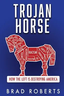 Trójai faló: Hogyan pusztítja el a baloldal Amerikát? - Trojan Horse: How the Left is Destroying America