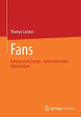 Ventilátorok: Aerodinamikai tervezés - zajcsökkentés - optimalizálás - Fans: Aerodynamic Design - Noise Reduction - Optimization