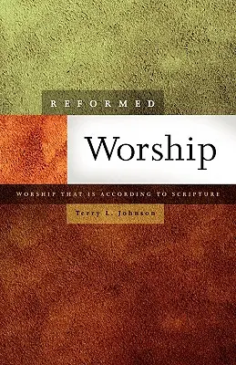 Református istentisztelet: A Szentírás szerinti istentisztelet - Reformed Worship: Worship That Is According to Scripture