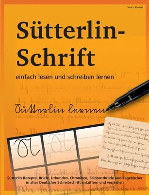 Tanuljon meg könnyedén Stterlin írást olvasni és írni: Stterlin receptek, levelek, dokumentumok, krónikák, tábori levelek és naplók régi német nyelven. - Stterlin-Schrift einfach lesen und schreiben lernen: Stterlin Rezepte, Briefe, Urkunden, Chroniken, Feldpostbriefe und Tagebcher in alter Deutscher