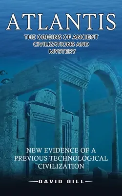 Atlantisz: Az ókori civilizációk eredete és a rejtély (Új bizonyítékok egy korábbi technológiai civilizációról) - Atlantis: The Origins Of Ancient Civilizations And Mystery (New Evidence Of A Previous Technological Civilization)