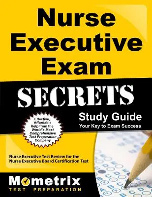 Nurse Executive Exam Secrets Study Guide: Vezető ápolónő teszt felülvizsgálata az ápolónő vezetői tanúsítási teszthez - Nurse Executive Exam Secrets Study Guide: Nurse Executive Test Review for the Nurse Executive Board Certification Test
