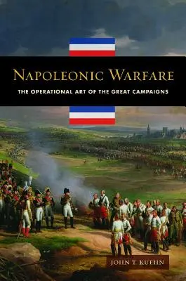 Napóleoni hadviselés: A nagy hadjáratok hadműveleti művészete - Napoleonic Warfare: The Operational Art of the Great Campaigns