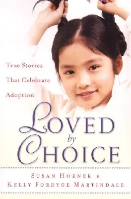 Loved by Choice: Igaz történetek, amelyek az örökbefogadást ünneplik - Loved by Choice: True Stories That Celebrate Adoption