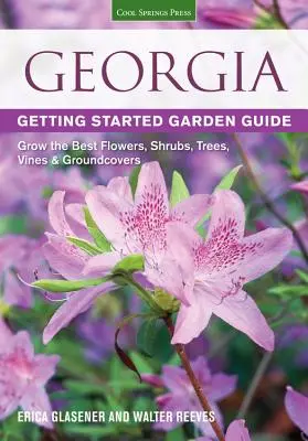 Georgia Getting Started Garden Guide (Kertészeti útmutató): A legjobb virágok, cserjék, fák, szőlők és talajtakarók termesztése - Georgia Getting Started Garden Guide: Grow the Best Flowers, Shrubs, Trees, Vines & Groundcovers