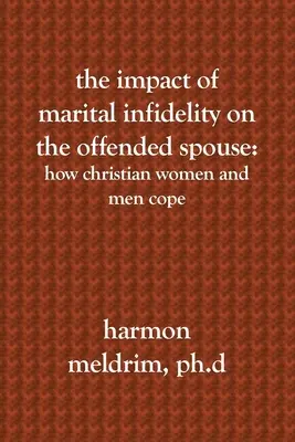 A házassági hűtlenség hatása a sértett házastársra: Hogyan birkóznak meg vele a keresztény nők és férfiak - The Impact of Marital Infidelity on the Offended Spouse: How Christian Women and Men Cope