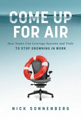 Levegőért: Hogyan használhatják ki a csapatok a rendszereket és eszközöket, hogy ne fulladjanak bele a munkába? - Come Up for Air: How Teams Can Leverage Systems and Tools to Stop Drowning in Work