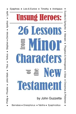 Meg nem énekelt hősök: 26 lecke az Újszövetség kisebb szereplőiről - Unsung Heroes: 26 Lessons from Minor Characters of the New Testament